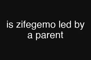 is zifegemo led by a parent